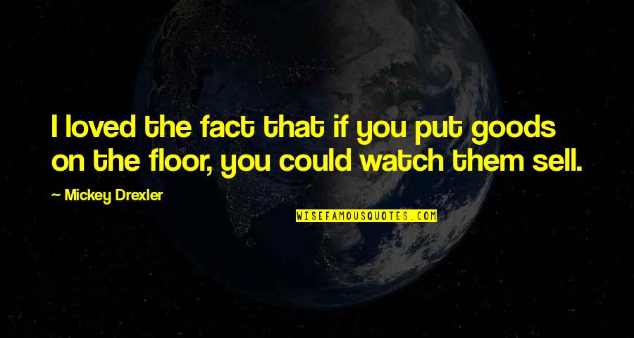 You Could Sell Quotes By Mickey Drexler: I loved the fact that if you put