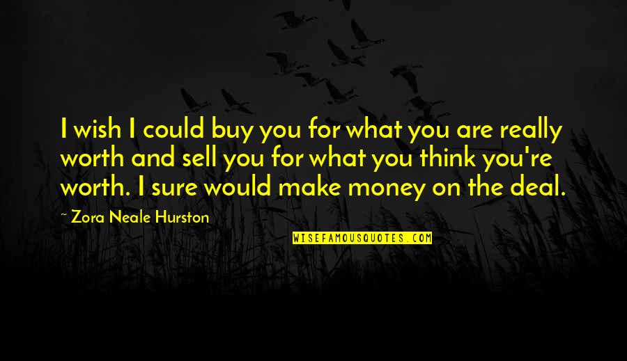 You Could Sell Quotes By Zora Neale Hurston: I wish I could buy you for what You Could Sell Quotes By Zora Neale Hurston: I wish I could buy you for what