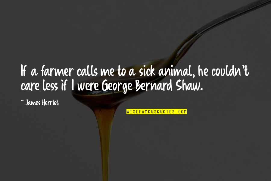 You Couldn't Care Less Quotes By James Herriot: If a farmer calls me to a sick