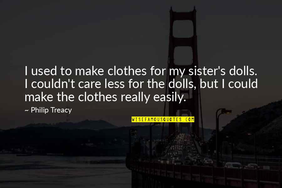 You Couldn't Care Less Quotes By Philip Treacy: I used to make clothes for my sister's