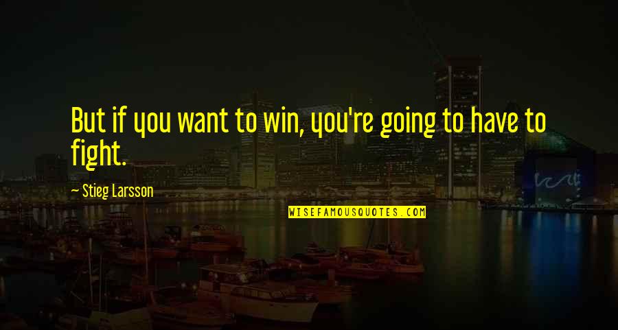 You Couldn't Handle Me Quotes By Stieg Larsson: But if you want to win, you're going