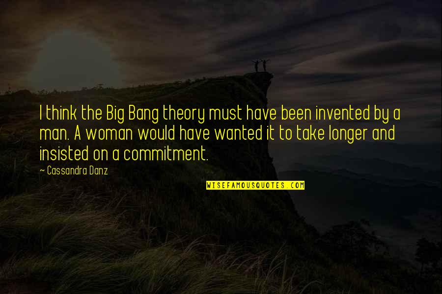 You Couldnt Hit Quotes By Cassandra Danz: I think the Big Bang theory must have You Couldnt Hit Quotes By Cassandra Danz: I think the Big Bang theory must have
