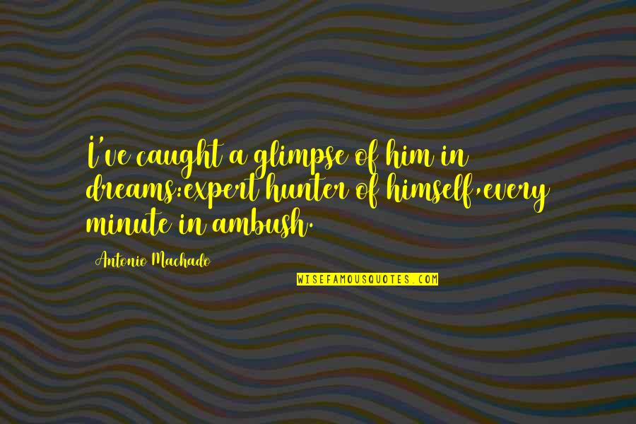 You Couldnt Sell Quotes By Antonio Machado: I've caught a glimpse of him in dreams:expert You Couldnt Sell Quotes By Antonio Machado: I've caught a glimpse of him in dreams:expert