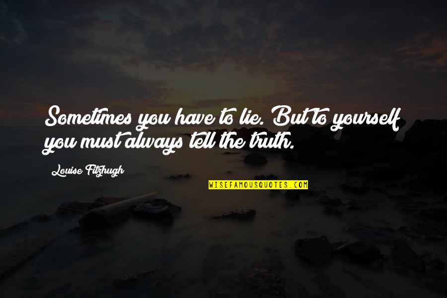 You Couldnt Sell Quotes By Louise Fitzhugh: Sometimes you have to lie. But to yourself