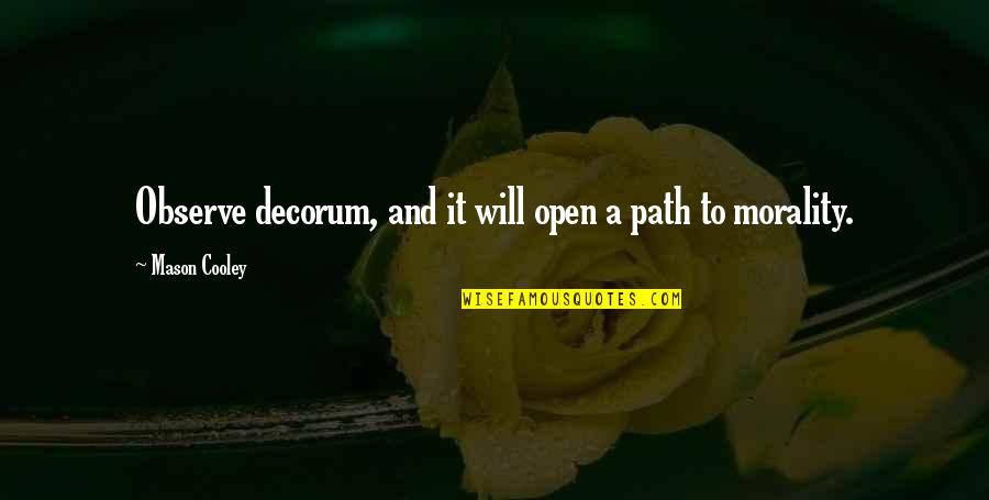 You Couldn't Walk A Mile In My Shoes Quotes By Mason Cooley: Observe decorum, and it will open a path