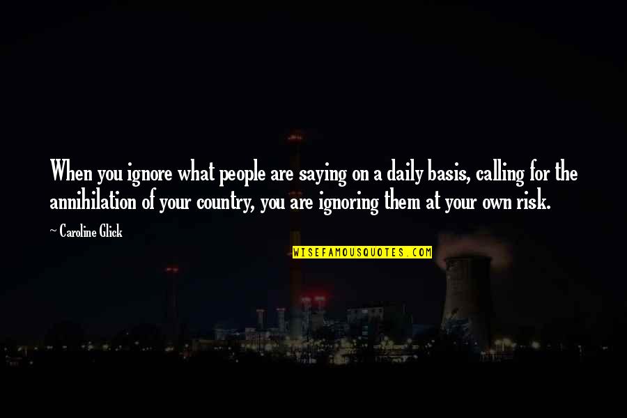 You Country Quotes By Caroline Glick: When you ignore what people are saying on