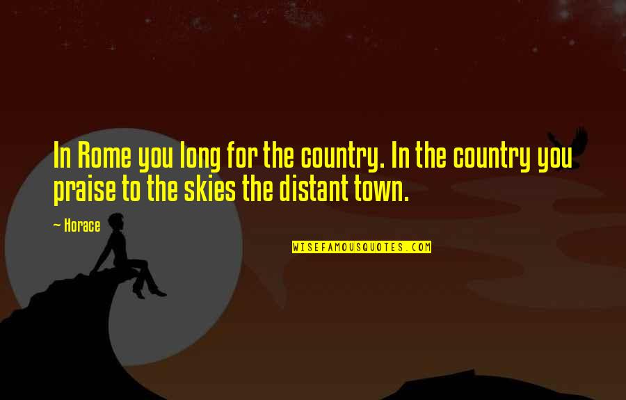 You Country Quotes By Horace: In Rome you long for the country. In