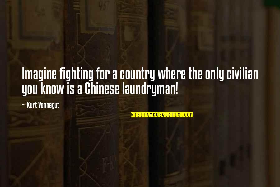 You Country Quotes By Kurt Vonnegut: Imagine fighting for a country where the only