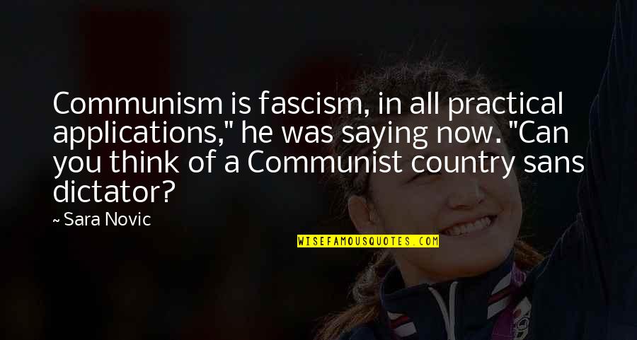 You Country Quotes By Sara Novic: Communism is fascism, in all practical applications," he