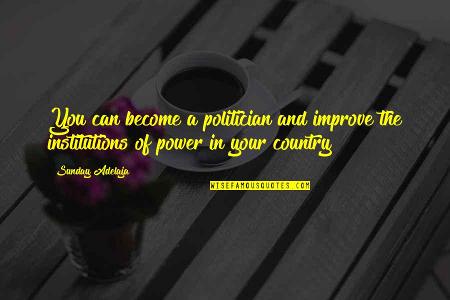 You Country Quotes By Sunday Adelaja: You can become a politician and improve the
