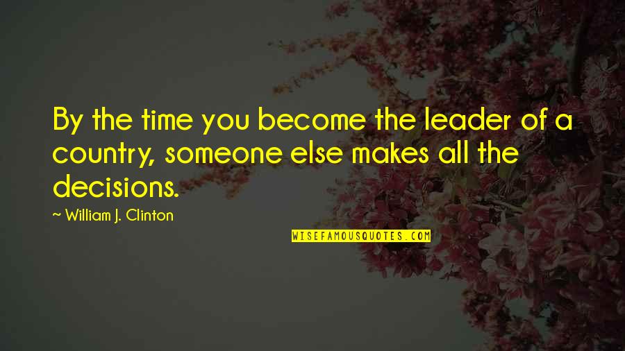 You Country Quotes By William J. Clinton: By the time you become the leader of