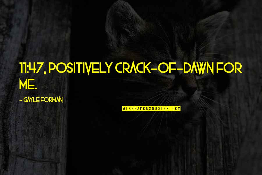 You Crack Me Up Quotes By Gayle Forman: 11:47, positively crack-of-dawn for me. You Crack Me Up Quotes By Gayle Forman: 11:47, positively crack-of-dawn for me.