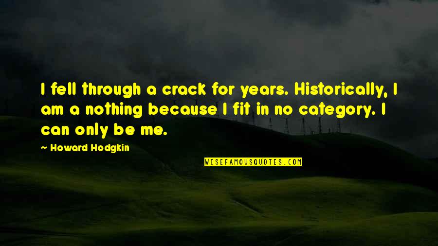 You Crack Me Up Quotes By Howard Hodgkin: I fell through a crack for years. Historically, You Crack Me Up Quotes By Howard Hodgkin: I fell through a crack for years. Historically,