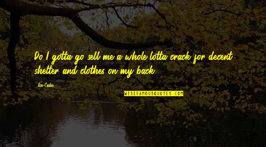 You Crack Me Up Quotes By Ice Cube: Do I gotta go sell me a whole