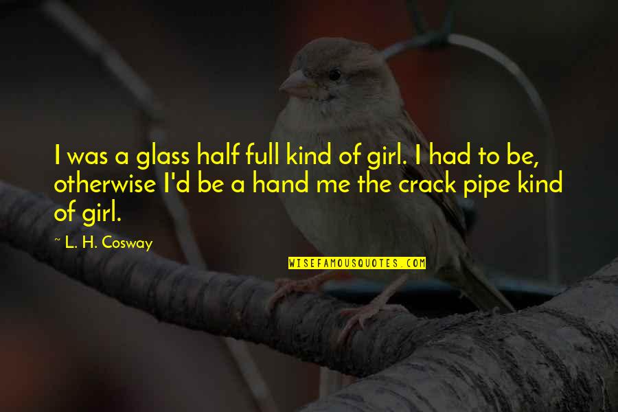 You Crack Me Up Quotes By L. H. Cosway: I was a glass half full kind of You Crack Me Up Quotes By L. H. Cosway: I was a glass half full kind of