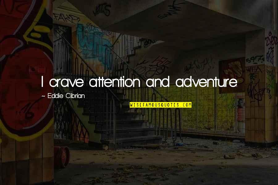 You Crave Attention Quotes By Eddie Cibrian: I crave attention and adventure. You Crave Attention Quotes By Eddie Cibrian: I crave attention and adventure.