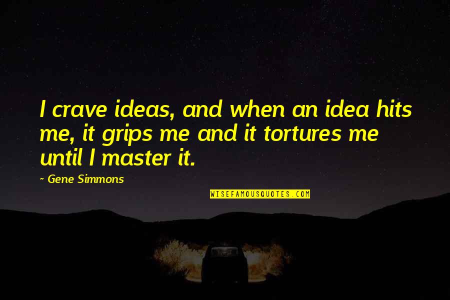 You Crave Me Quotes By Gene Simmons: I crave ideas, and when an idea hits