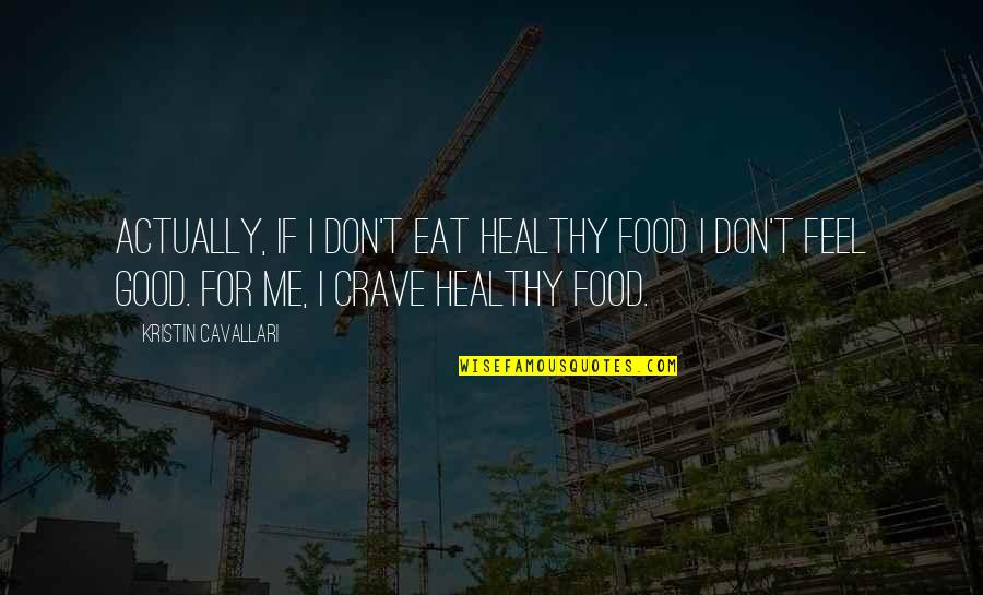 You Crave Me Quotes By Kristin Cavallari: Actually, if I don't eat healthy food I You Crave Me Quotes By Kristin Cavallari: Actually, if I don't eat healthy food I