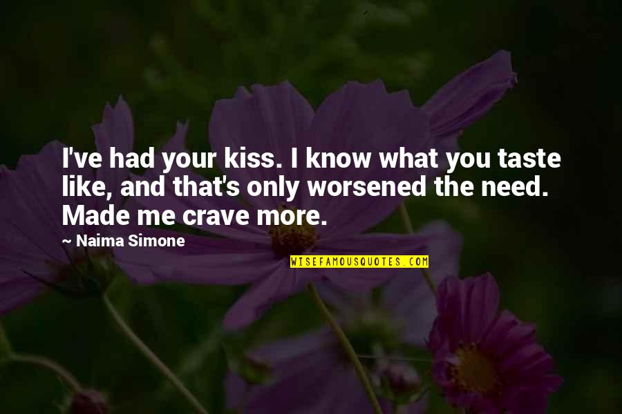 You Crave Me Quotes By Naima Simone: I've had your kiss. I know what you You Crave Me Quotes By Naima Simone: I've had your kiss. I know what you