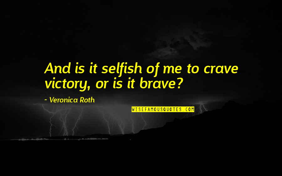 You Crave Me Quotes By Veronica Roth: And is it selfish of me to crave You Crave Me Quotes By Veronica Roth: And is it selfish of me to crave