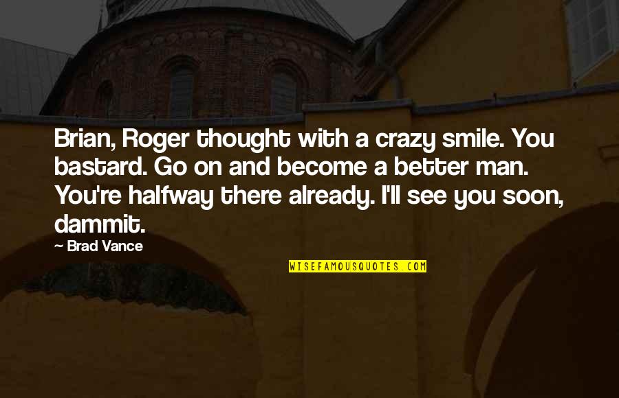 You Crazy Quotes By Brad Vance: Brian, Roger thought with a crazy smile. You You Crazy Quotes By Brad Vance: Brian, Roger thought with a crazy smile. You