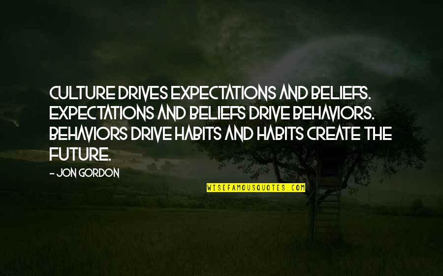 You Create Your Future Quotes By Jon Gordon: Culture drives expectations and beliefs. Expectations and beliefs