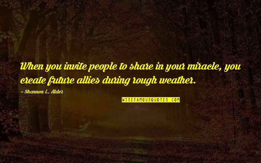 You Create Your Future Quotes By Shannon L. Alder: When you invite people to share in your