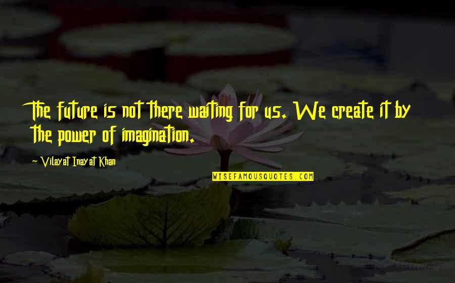 You Create Your Future Quotes By Vilayat Inayat Khan: The future is not there waiting for us.