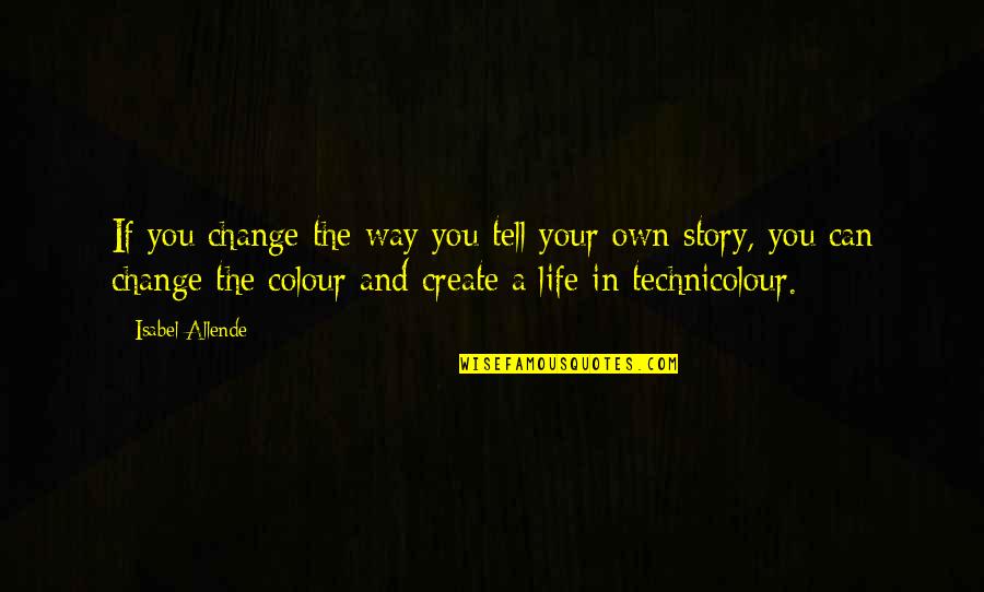 You Create Your Own Life Quotes By Isabel Allende: If you change the way you tell your