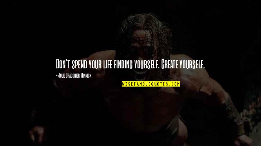 You Create Your Own Life Quotes By Julie Bragonier Minnick: Don't spend your life finding yourself. Create yourself.