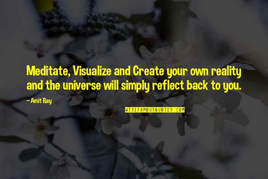 You Create Your Own Reality Quotes By Amit Ray: Meditate, Visualize and Create your own reality and You Create Your Own Reality Quotes By Amit Ray: Meditate, Visualize and Create your own reality and
