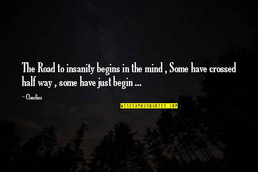 You Crossed My Mind Quotes By Claudius: The Road to insanity begins in the mind
