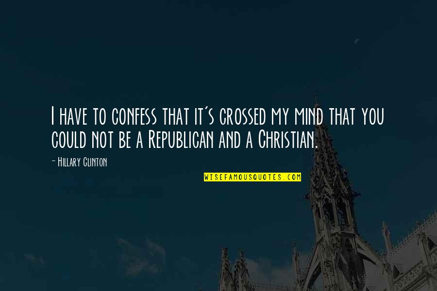 You Crossed My Mind Quotes By Hillary Clinton: I have to confess that it's crossed my