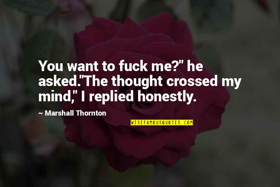 You Crossed My Mind Quotes By Marshall Thornton: You want to fuck me?" he asked."The thought