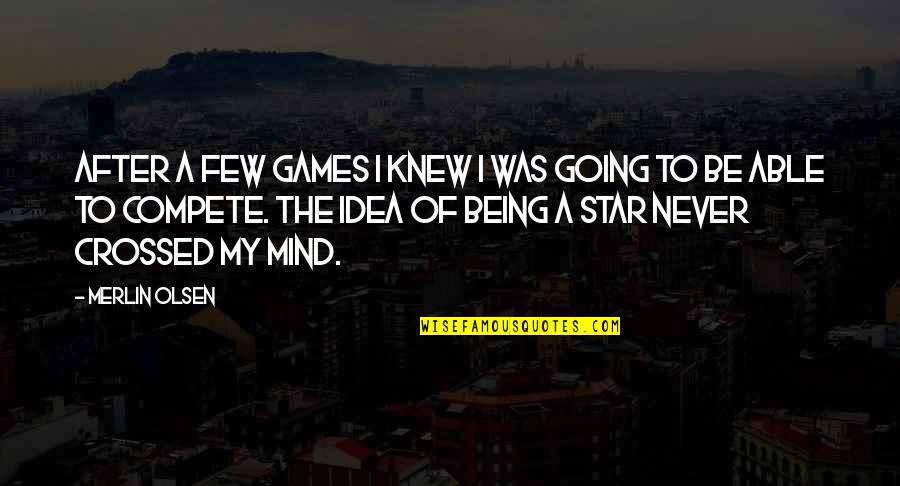 You Crossed My Mind Quotes By Merlin Olsen: After a few games I knew I was