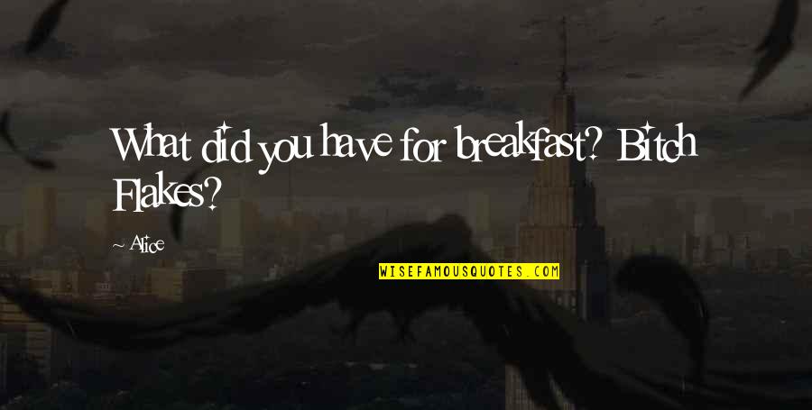 You Crushed Me Quotes By Alice: What did you have for breakfast? Bitch Flakes?