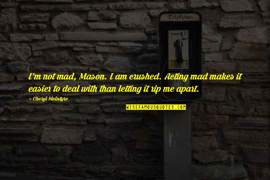 You Crushed Me Quotes By Cheryl McIntyre: I'm not mad, Mason. I am crushed. Acting