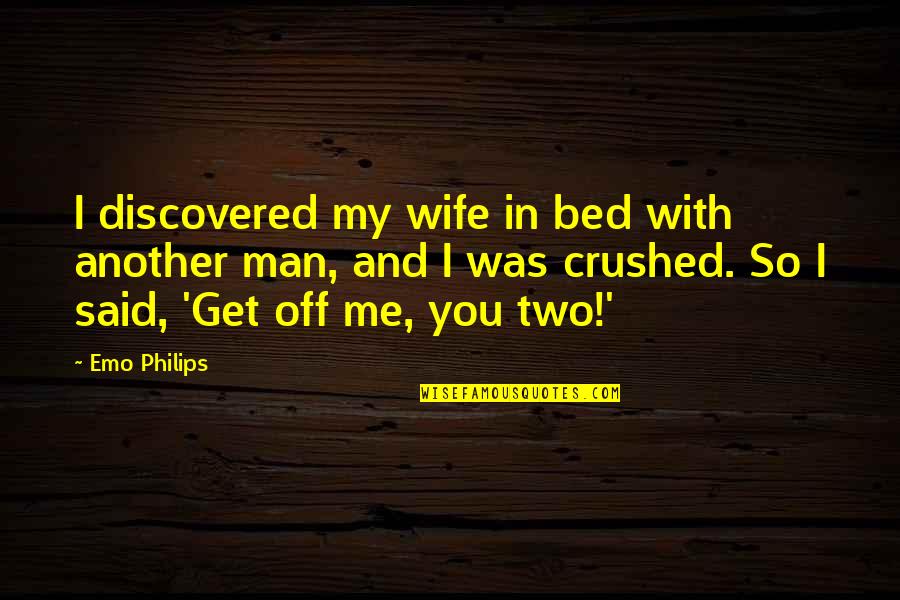 You Crushed Me Quotes By Emo Philips: I discovered my wife in bed with another