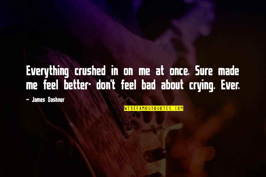 You Crushed Me Quotes By James Dashner: Everything crushed in on me at once. Sure