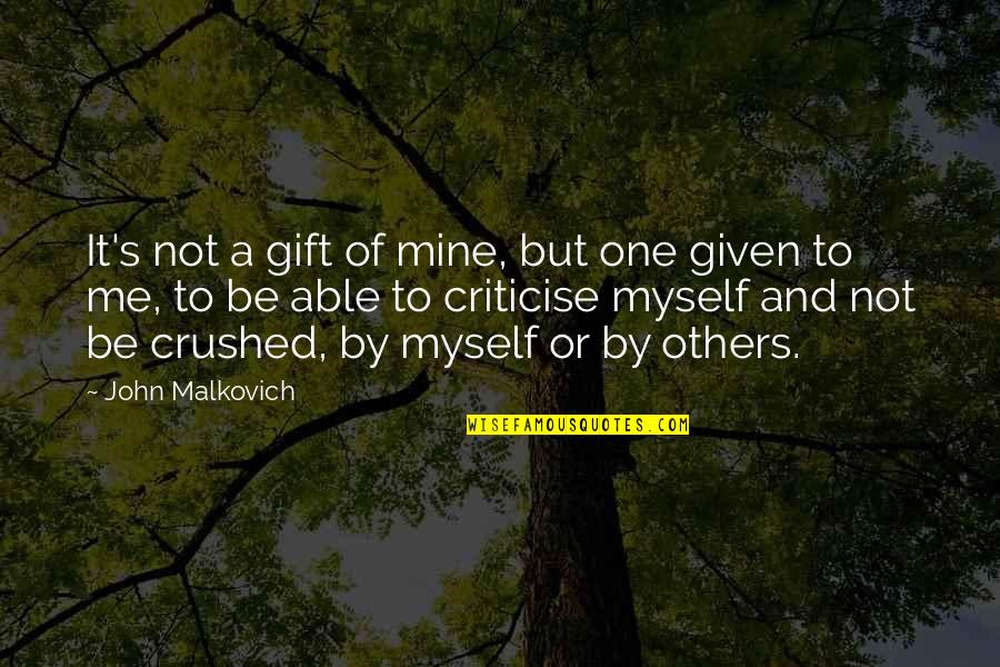 You Crushed Me Quotes By John Malkovich: It's not a gift of mine, but one