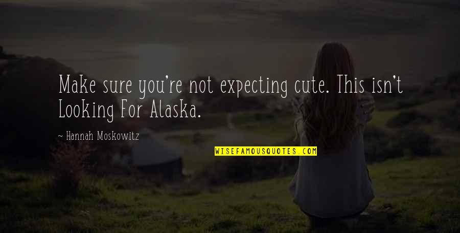 You Cute Quotes By Hannah Moskowitz: Make sure you're not expecting cute. This isn't