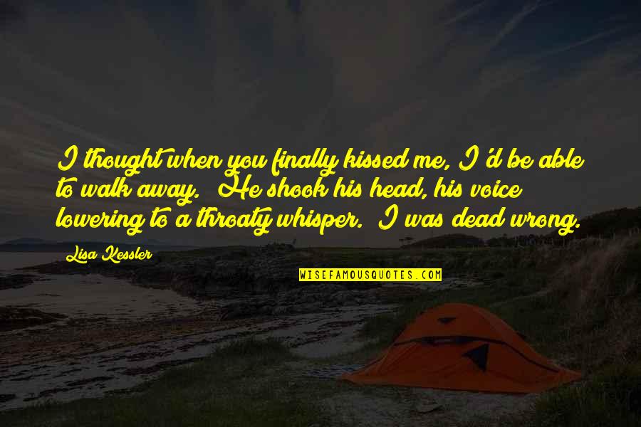 You Dead To Me Quotes By Lisa Kessler: I thought when you finally kissed me, I'd