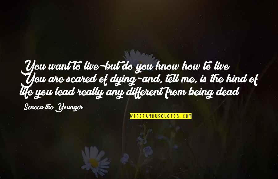 You Dead To Me Quotes By Seneca The Younger: You want to live-but do you know how