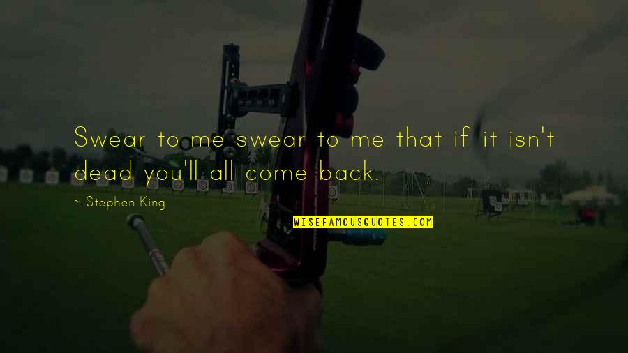 You Dead To Me Quotes By Stephen King: Swear to me swear to me that if