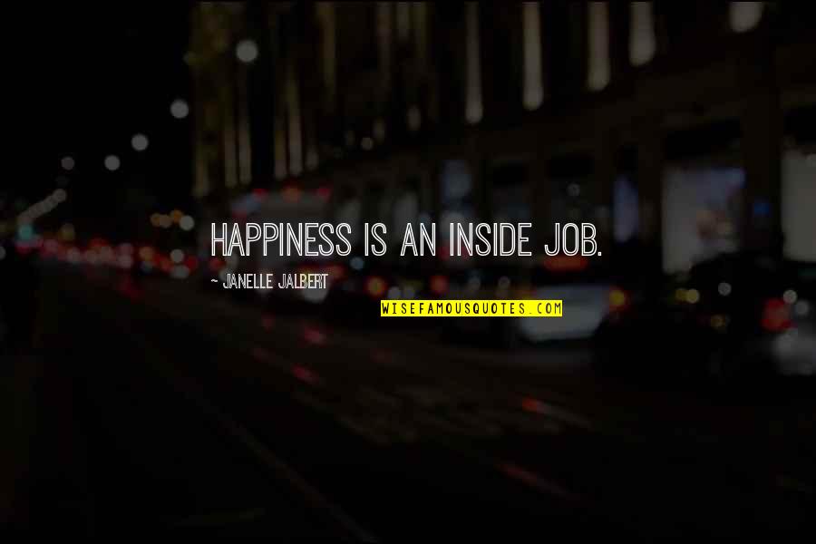 You Decide Your Future Quotes By Janelle Jalbert: Happiness is an inside job.
