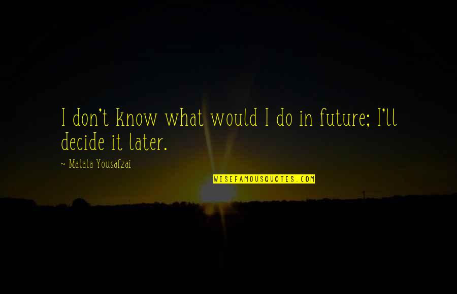 You Decide Your Future Quotes By Malala Yousafzai: I don't know what would I do in