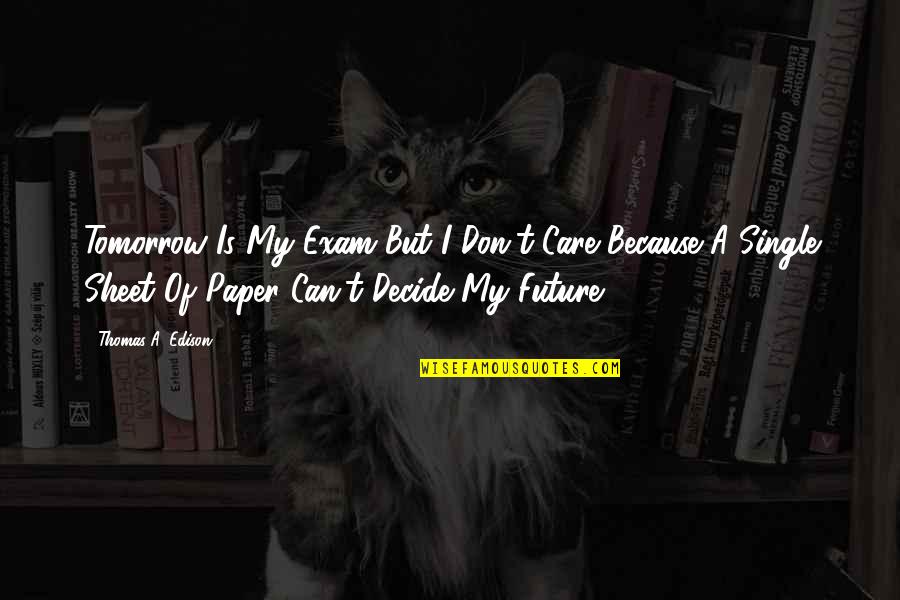 You Decide Your Future Quotes By Thomas A. Edison: Tomorrow Is My Exam But I Don't Care