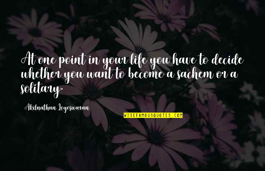 You Decide Your Life Quotes By Akilnathan Logeswaran: At one point in your life you have
