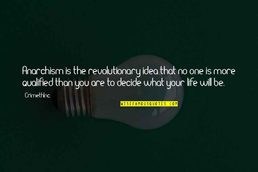 You Decide Your Life Quotes By CrimethInc.: Anarchism is the revolutionary idea that no one