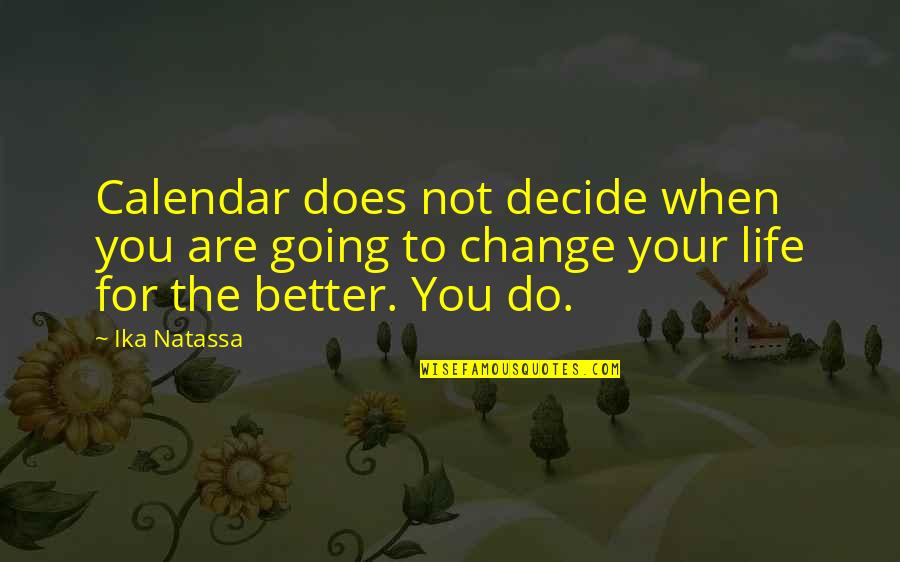 You Decide Your Life Quotes By Ika Natassa: Calendar does not decide when you are going
